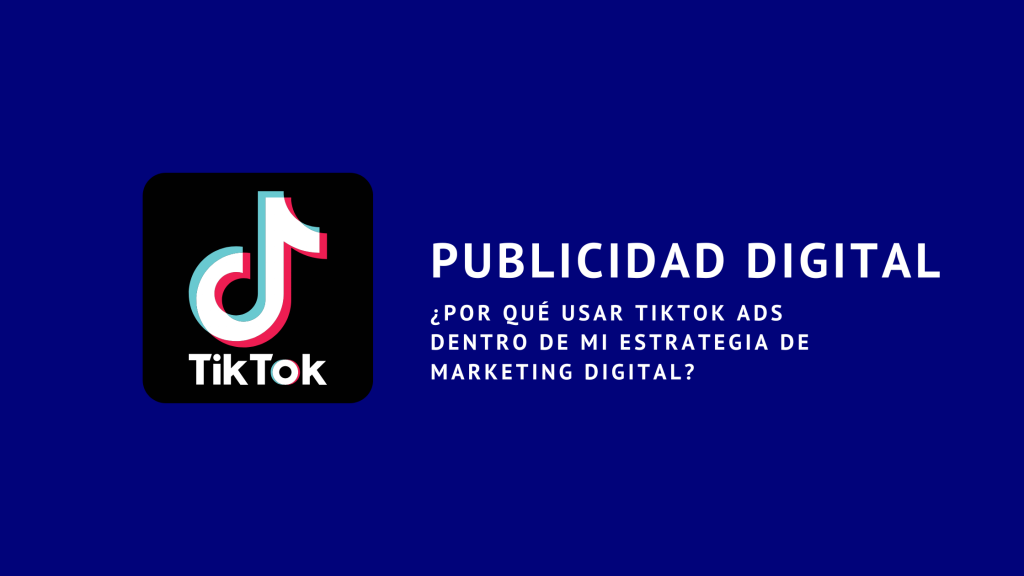 publicidad_digital_porque_usar_tik_tok_ads_dentro_de_mi_estrategia_de_marketing_digital.