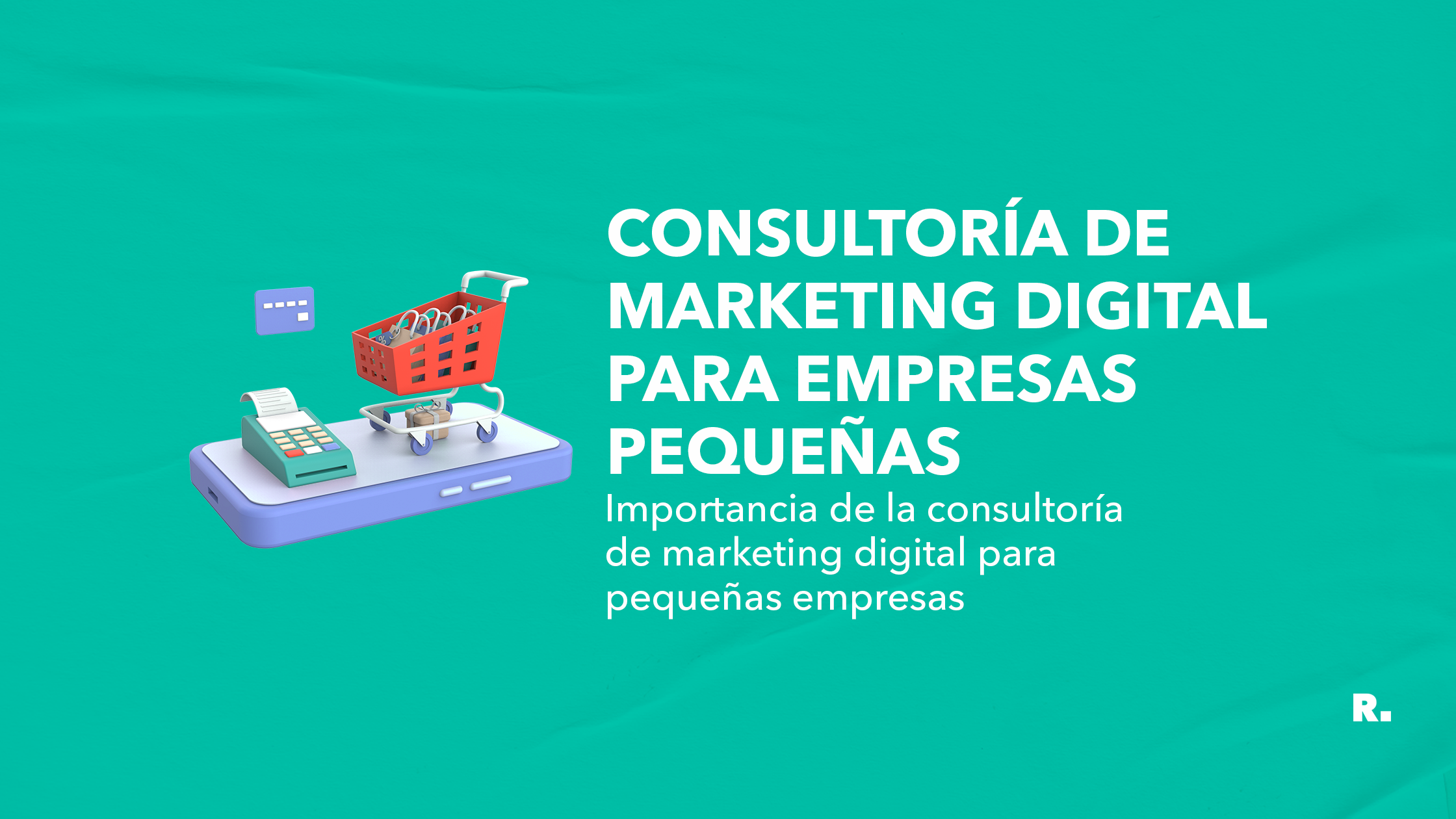 Importancia de la consultoría de marketing digital para pequeñas empresas